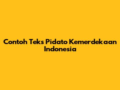 Contoh Teks Pidato Kemerdekaan Indonesia