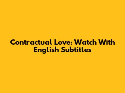 Contractual Love: Watch With English Subtitles