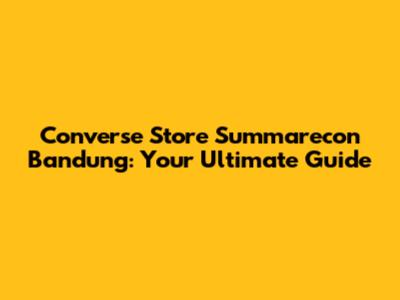 Converse Store Summarecon Bandung: Your Ultimate Guide