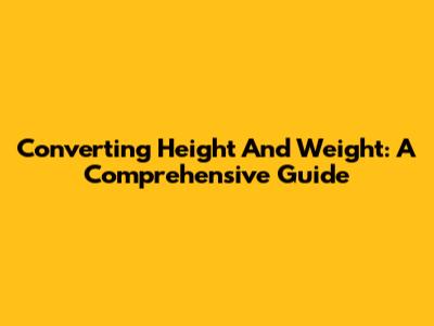 Converting Height And Weight: A Comprehensive Guide