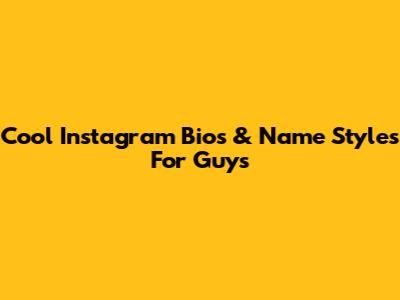 Cool Instagram Bios & Name Styles For Guys