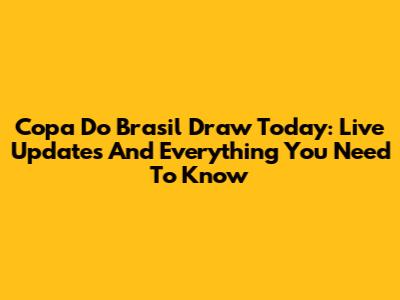 Copa Do Brasil Draw Today: Live Updates And Everything You Need To Know
