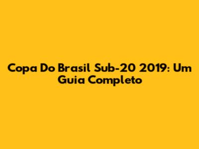 Copa Do Brasil Sub-20 2019: Um Guia Completo