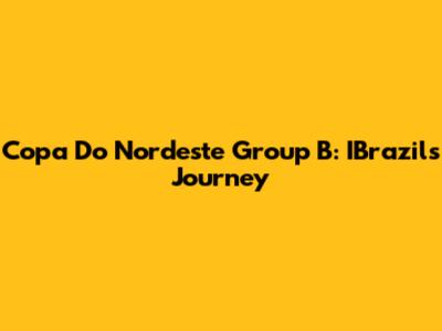 Copa Do Nordeste Group B: IBrazil's Journey