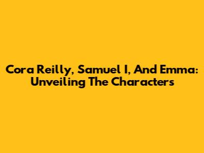 Cora Reilly, Samuel I, And Emma: Unveiling The Characters