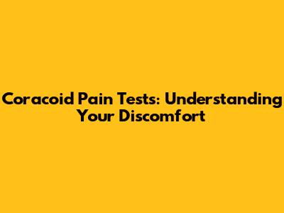 Coracoid Pain Tests: Understanding Your Discomfort