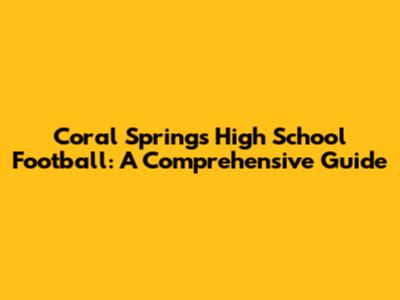 Coral Springs High School Football: A Comprehensive Guide