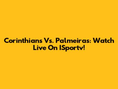 Corinthians Vs. Palmeiras: Watch Live On ISportv!