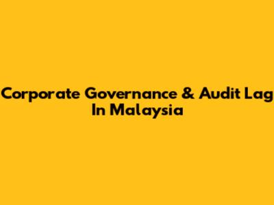 Corporate Governance & Audit Lag In Malaysia
