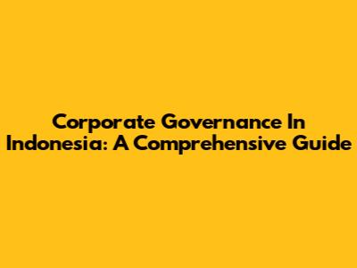 Corporate Governance In Indonesia: A Comprehensive Guide