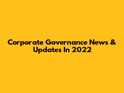 Corporate Governance News & Updates In 2022