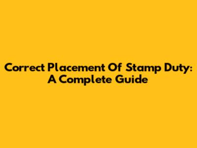 Correct Placement Of Stamp Duty: A Complete Guide