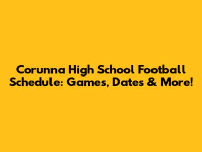 Corunna High School Football Schedule: Games, Dates & More!