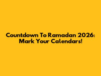 Countdown To Ramadan 2026: Mark Your Calendars!