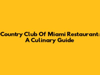 Country Club Of Miami Restaurant: A Culinary Guide