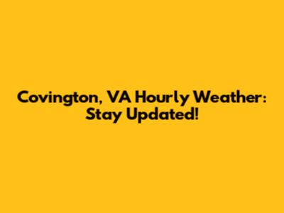 Covington, VA Hourly Weather: Stay Updated!