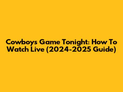 Cowboys Game Tonight: How To Watch Live (2024-2025 Guide)