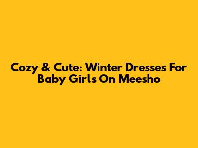 Cozy & Cute: Winter Dresses For Baby Girls On Meesho