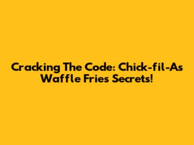 Cracking The Code: Chick-fil-A's Waffle Fries Secrets!