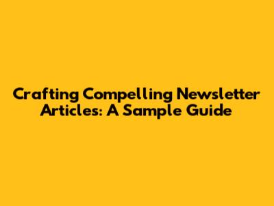 Crafting Compelling Newsletter Articles: A Sample Guide