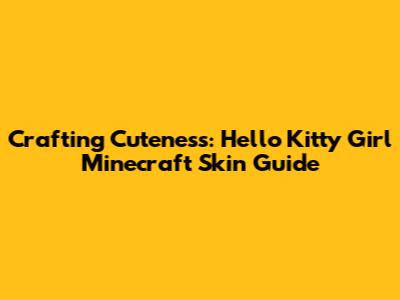 Crafting Cuteness: Hello Kitty Girl Minecraft Skin Guide