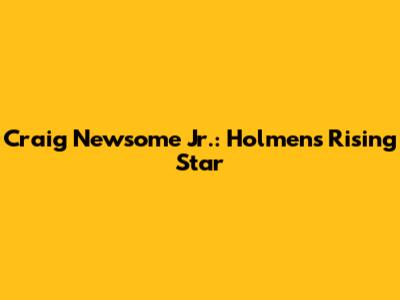 Craig Newsome Jr.: Holmen's Rising Star