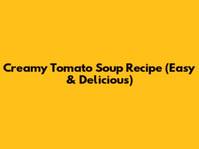 Creamy Tomato Soup Recipe (Easy & Delicious)