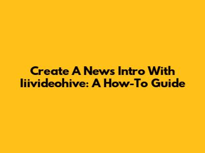 Create A News Intro With Iiivideohive: A How-To Guide