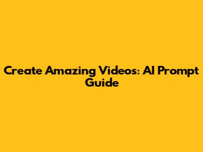 Create Amazing Videos: AI Prompt Guide