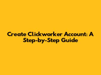 Create Clickworker Account: A Step-by-Step Guide