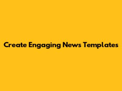 Create Engaging News Templates