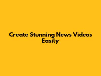 Create Stunning News Videos Easily