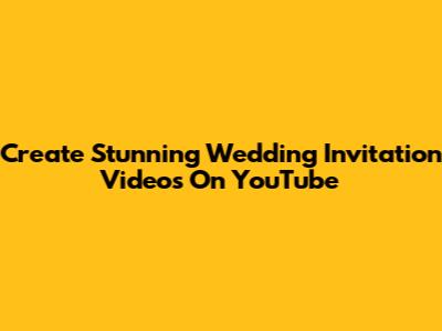 Create Stunning Wedding Invitation Videos On YouTube