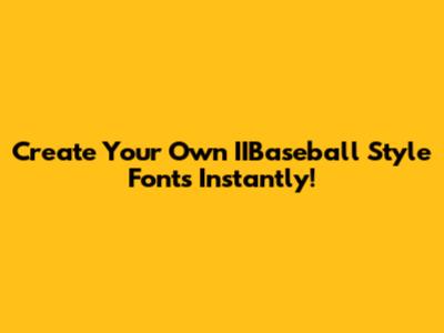 Create Your Own IIBaseball Style Fonts Instantly!