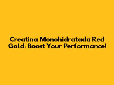 Creatina Monohidratada Red Gold: Boost Your Performance!