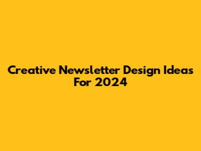 Creative Newsletter Design Ideas For 2024