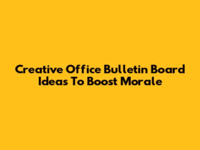 Creative Office Bulletin Board Ideas To Boost Morale