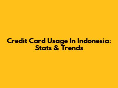 Credit Card Usage In Indonesia: Stats & Trends