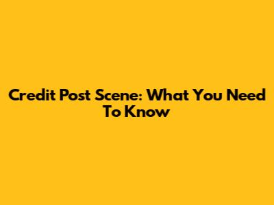 Credit Post Scene: What You Need To Know