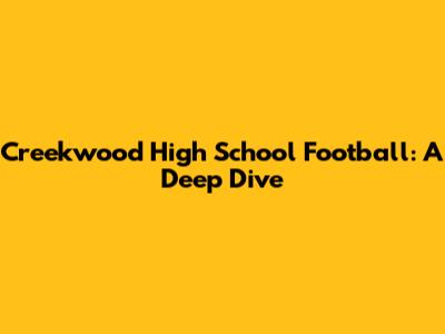 Creekwood High School Football: A Deep Dive
