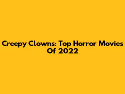 Creepy Clowns: Top Horror Movies Of 2022