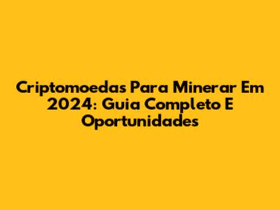 Criptomoedas Para Minerar Em 2024: Guia Completo E Oportunidades