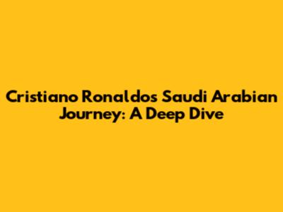 Cristiano Ronaldo's Saudi Arabian Journey: A Deep Dive