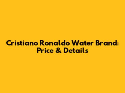Cristiano Ronaldo Water Brand: Price & Details