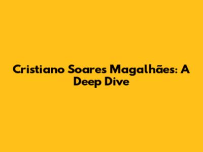 Cristiano Soares Magalhães: A Deep Dive