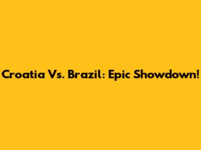 Croatia Vs. Brazil: Epic Showdown!