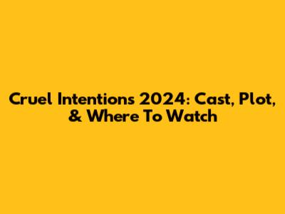 Cruel Intentions 2024: Cast, Plot, & Where To Watch
