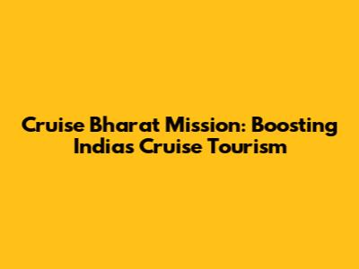 Cruise Bharat Mission: Boosting India's Cruise Tourism