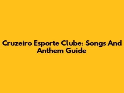 Cruzeiro Esporte Clube: Songs And Anthem Guide