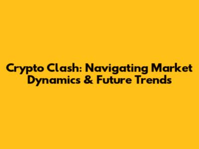 Crypto Clash: Navigating Market Dynamics & Future Trends
